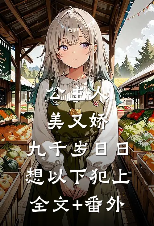 公主人美又娇，九千岁日日想以下犯上全文+番外