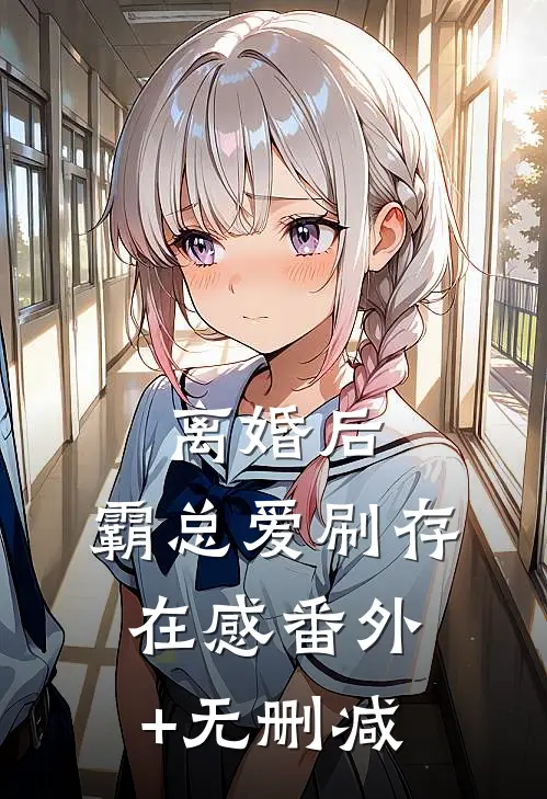 离婚后，霸总爱刷存在感番外+无删减