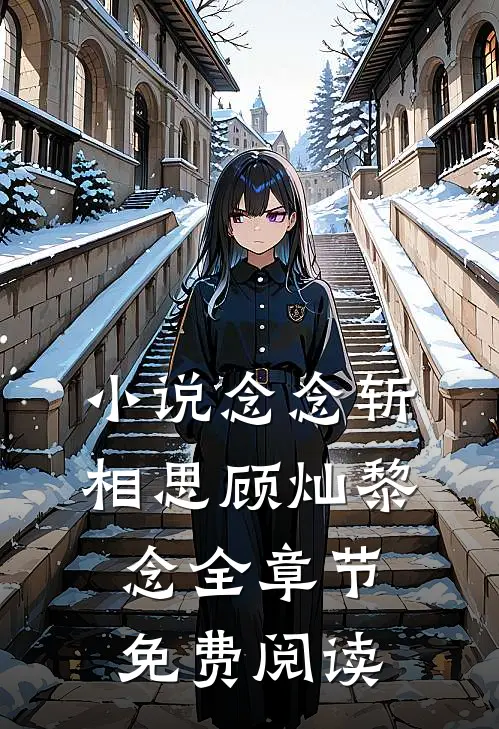 小说念念斩相思顾灿黎念全章节免费阅读