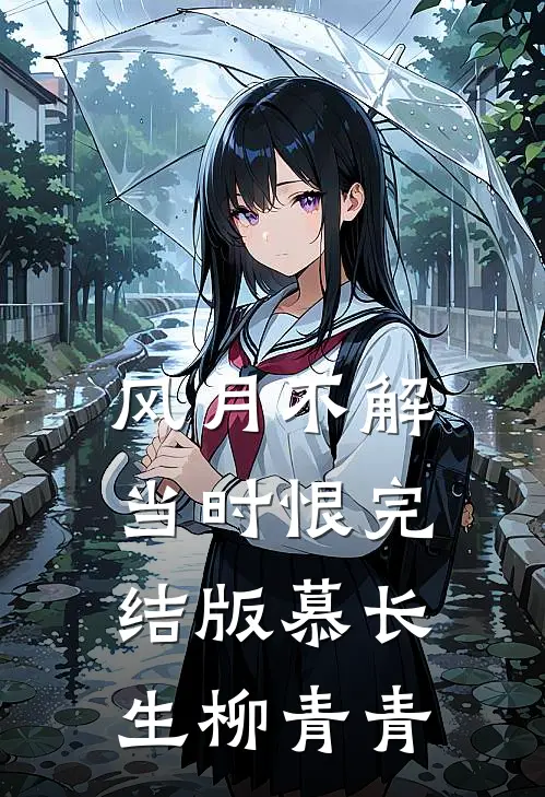 风月不解当时恨完结版慕长生柳青青