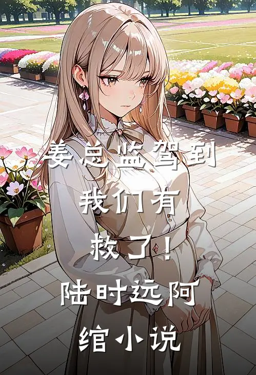 姜总监驾到，我们有救了！陆时远阿绾小说