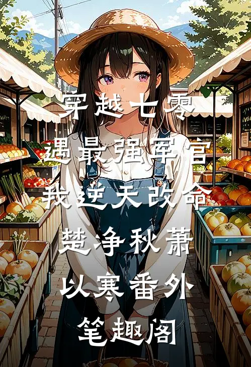 穿越七零，遇最强军官我逆天改命：楚净秋萧以寒番外笔趣阁