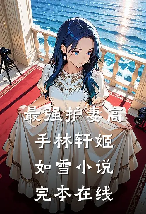 最强护妻高手林轩姬如雪小说完本在线