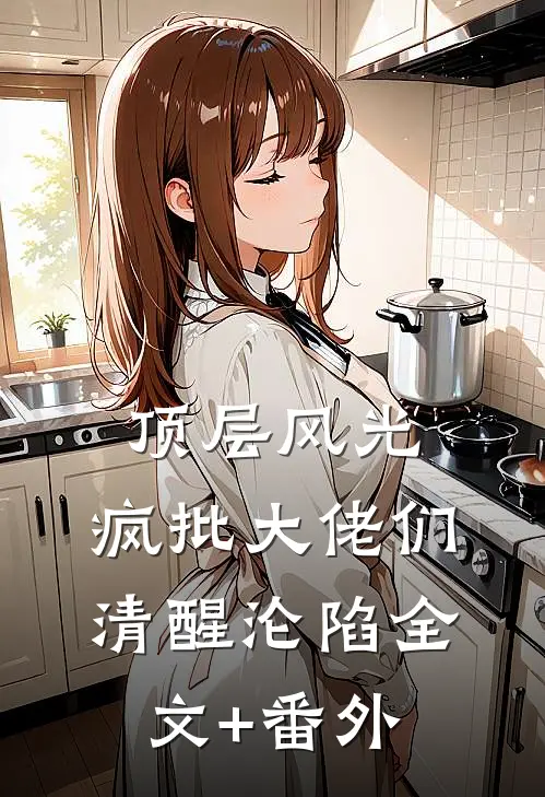 顶层风光：疯批大佬们清醒沦陷全文+番外