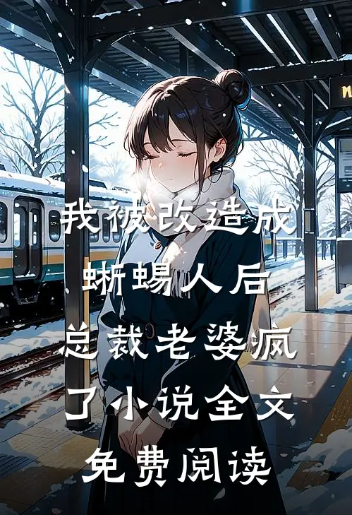 我被改造成蜥蜴人后，总裁老婆疯了小说全文免费阅读