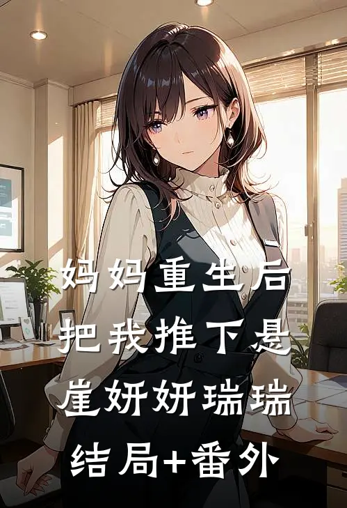 妈妈重生后把我推下悬崖妍妍瑞瑞结局+番外