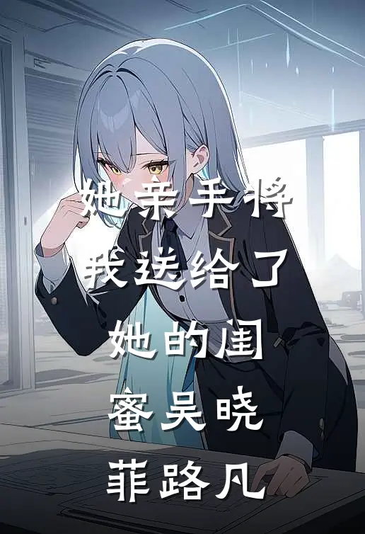 她亲手将我送给了她的闺蜜吴晓菲路凡