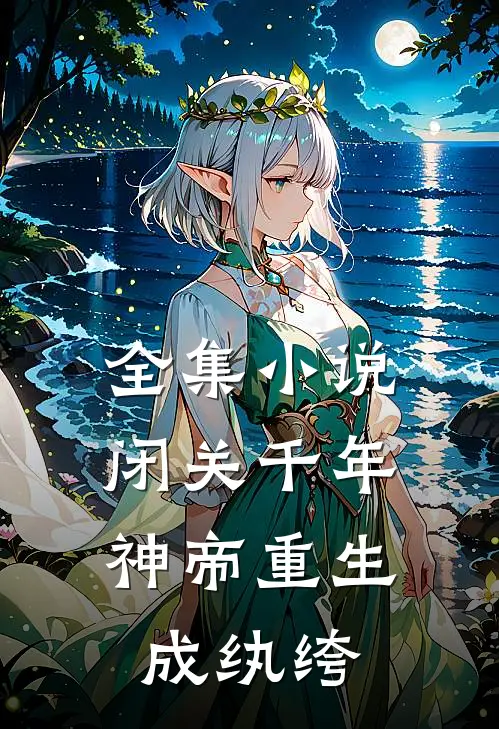 全集小说闭关千年，神帝重生成纨绔