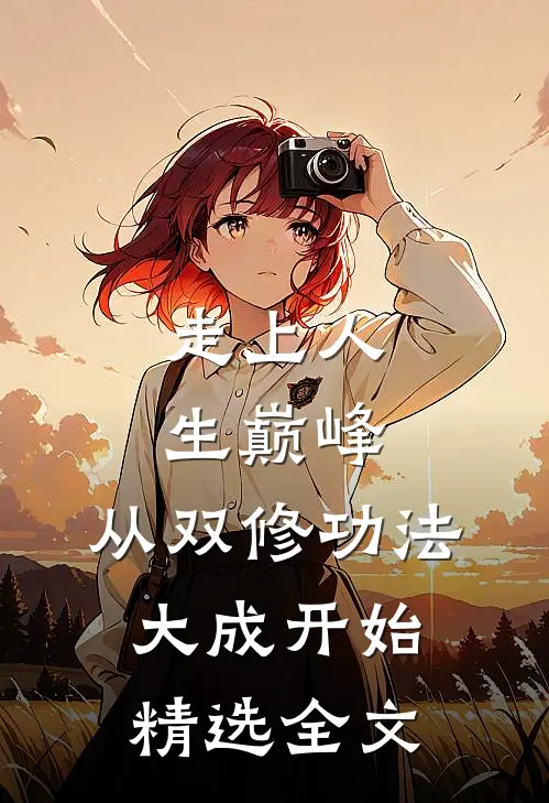 走上人生巅峰，从双修功法大成开始精选全文