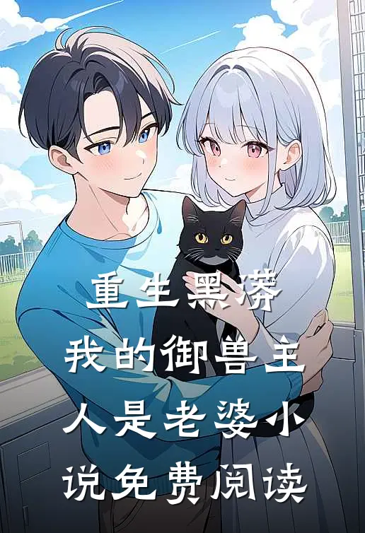 重生黑蟒,我的御兽主人是老婆免费阅读