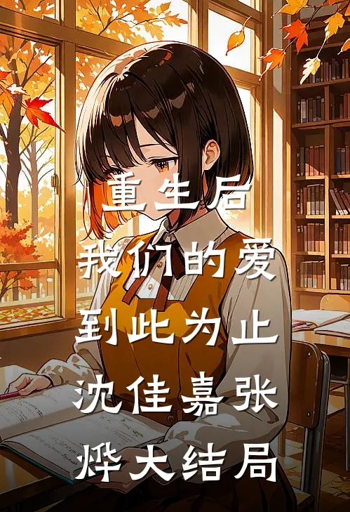 重生后，我们的爱到此为止沈佳嘉张烨大结局
