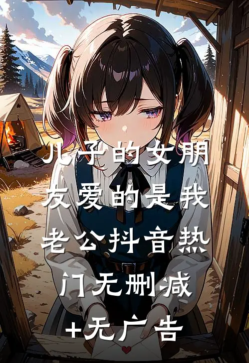 儿子的女朋友爱的是我老公抖音热门无删减+无广告