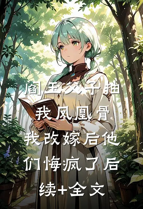 阎王父子抽我凤凰骨，我改嫁后他们悔疯了后续+全文