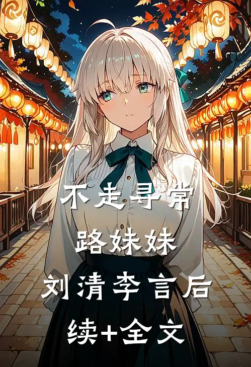 不走寻常路妹妹:  刘清李言后续+全文