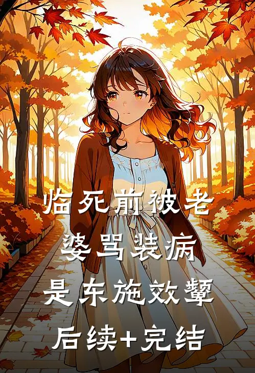 临死前被老婆骂装病，是东施效颦后续+完结