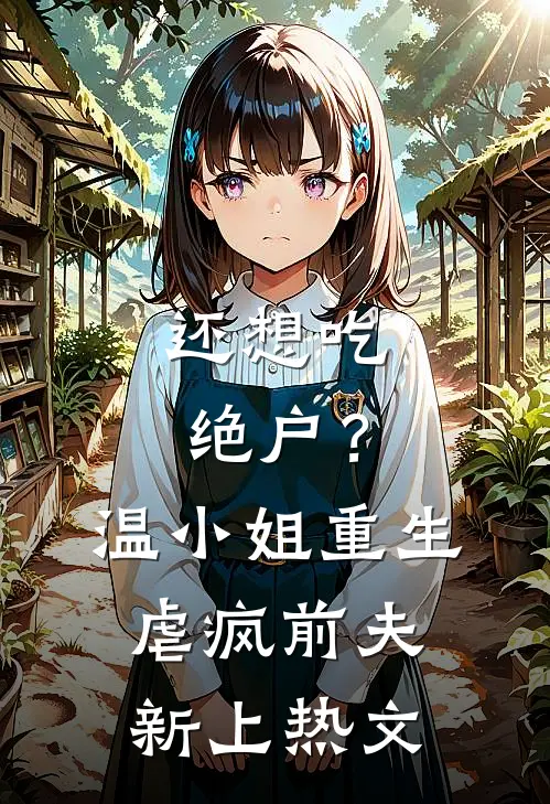还想吃绝户？温小姐重生虐疯前夫新上热文