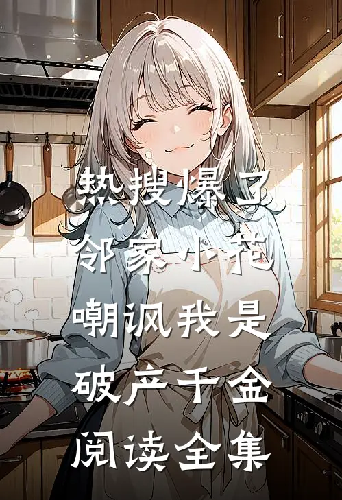 热搜爆了,邻家小花嘲讽我是破产千金阅读全集