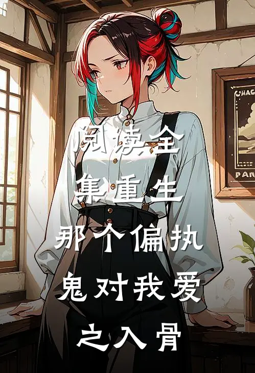 阅读全集重生：那个偏执鬼对我爱之入骨