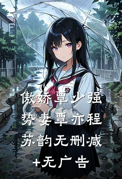 傲娇覃少强势妻覃亦程苏韵无删减+无广告