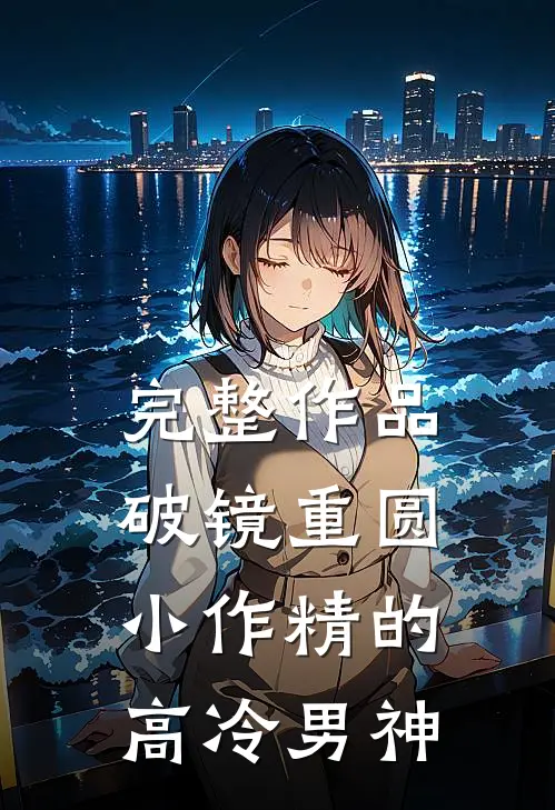 完整作品破镜重圆：小作精的高冷男神