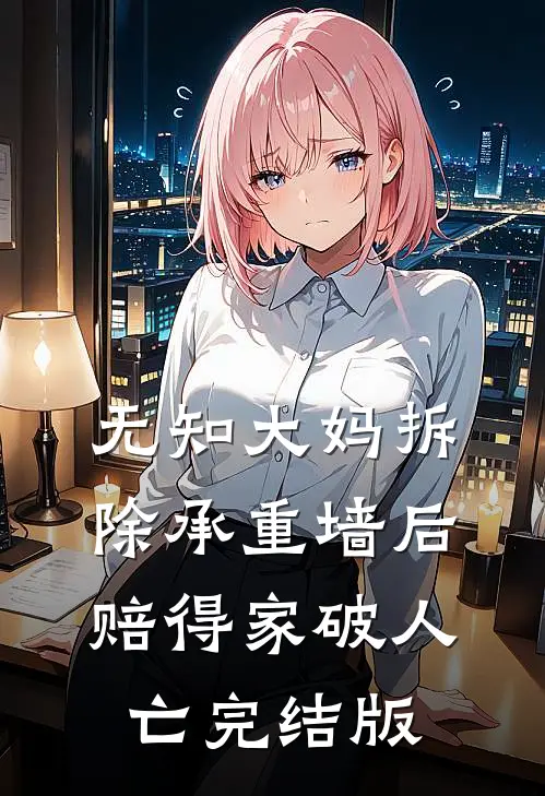 无知大妈拆除承重墙后赔得家破人亡完结版