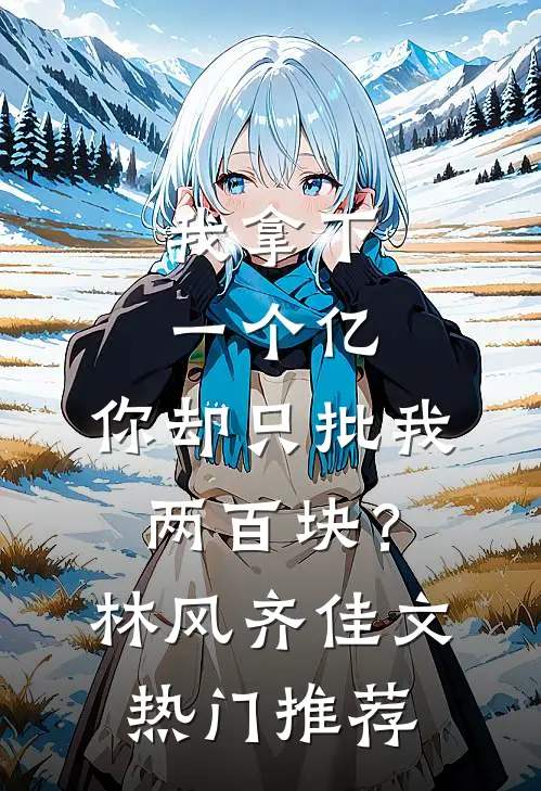 我拿下一个亿，你却只批我两百块？林风齐佳文热门推荐