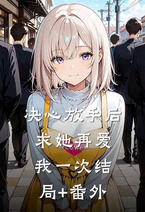 决心放手后，求她再爱我一次结局+番外