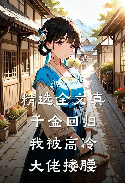 精选全文真千金回归，我被高冷大佬搂腰