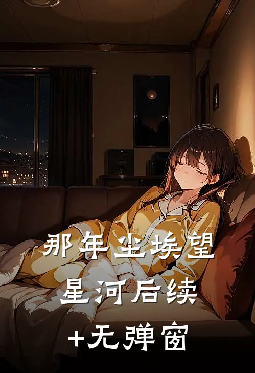 那年尘埃望星河后续+无弹窗