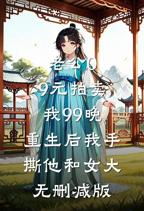 老公0.9元拍卖我99晚，重生后我手撕他和女大无删减版