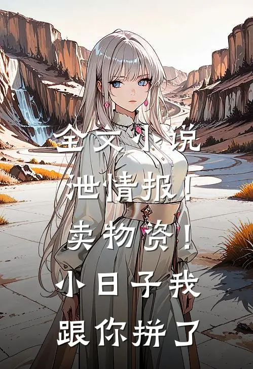 全文小说泄情报！卖物资！小日子我跟你拼了