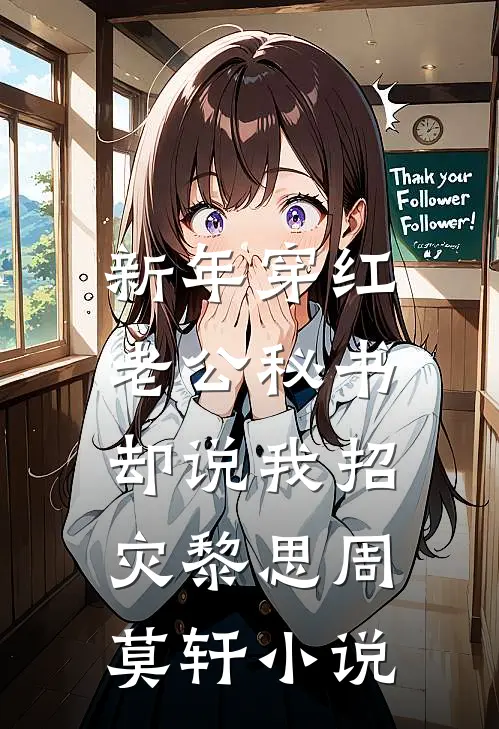 新年穿红，老公秘书却说我招灾黎思周莫轩小说