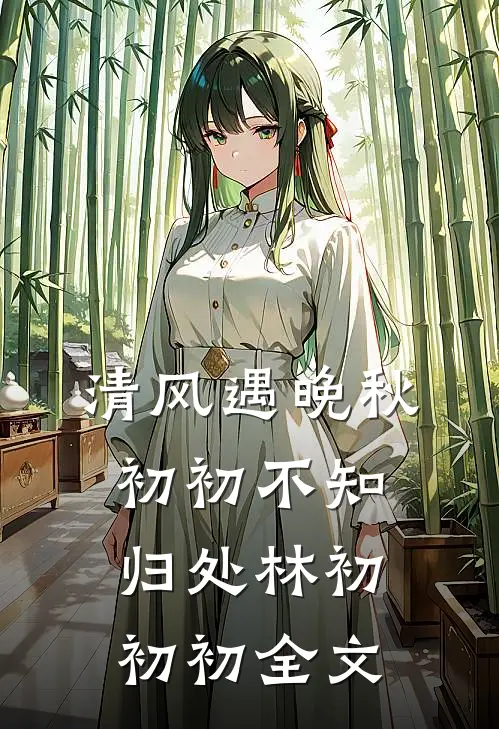 清风遇晚秋，初初不知归处林初初初全文
