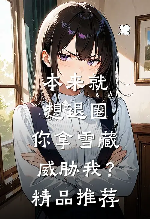 本来就想退圈，你拿雪藏威胁我？精品推荐