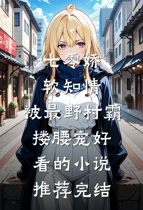 七零娇软知情，被最野村霸搂腰宠好看的小说推荐完结