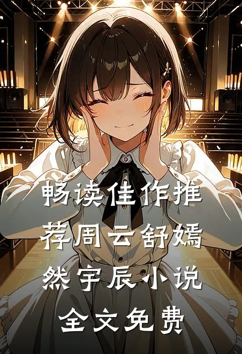 畅读佳作推荐周云舒嫣然宇辰小说全文免费