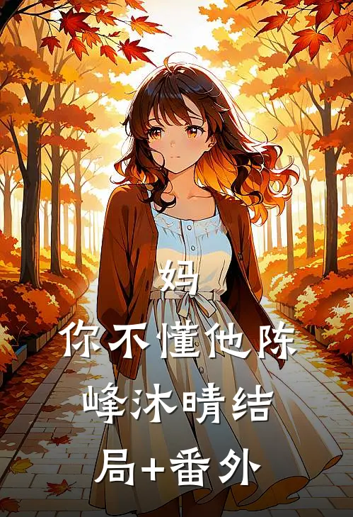 妈，你不懂他陈峰沐晴结局+番外