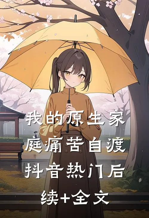 我的原生家庭痛苦自渡抖音热门后续+全文