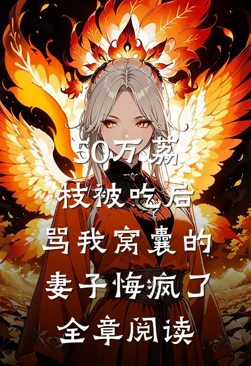 50万荔枝被吃后，骂我窝囊的妻子悔疯了全章阅读