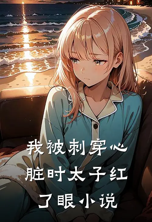 我被刺穿心脏时太子红了眼小说