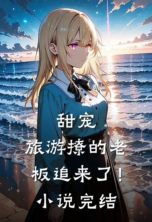 甜宠旅游撩的老板追来了!完结没