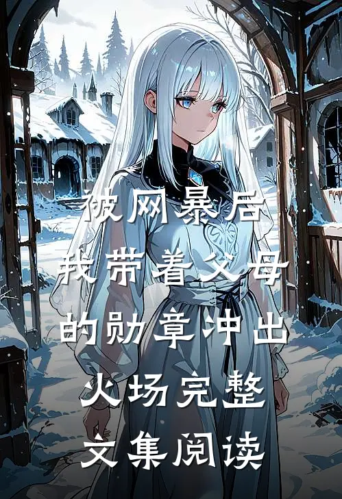 被网暴后，我带着父母的勋章冲出火场完整文集阅读